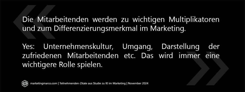 Visuell aufbereitetes Zitat: Die Mitarbeitenden werden zu wichtigen Multiplikatoren und zum Differenzierungsmerkmal im Marketing. Yes, Unternehmenskultur, Umgang, Darstellung der zufriedenen Mitarbeitenden etc. Das wird immer eine wichtigere Rolle spielen.