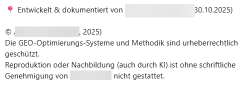 Screenshot von LinkedIN: «Screenshot eines LinkedIn-Posts mit Copyright-Hinweis: Entwickelt und dokumentiert von einer namentlich geschwaerzten Person, Datum 30.10.2025. Darunter ein Urheberrechtsvermerk (© 2025) sowie der Hinweis, dass GEO-Optimierungs-Systeme und Methodik urheberrechtlich geschuetzt sind und eine Reproduktion oder Nachbildung, auch durch KI, ohne schriftliche Genehmigung nicht erlaubt ist. Namen sind teilweise unkenntlich gemacht.». Diesen Text setzt die Userin unter jeden Ihrer LinkedIn-Posts.